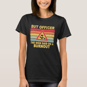 Aber Offizier, sagte das Zeichen tun ein verbrannt T-Shirt