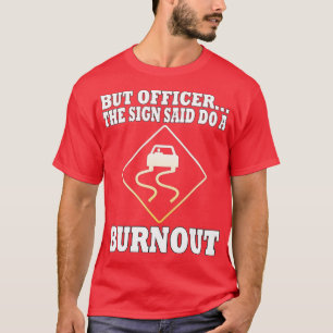 Aber Offizier sagte, machen Sie einen Burnout Funn T-Shirt