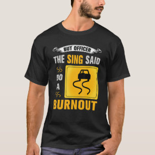 Aber Offizier sagte tun ein Burnout Auto Enthus T-Shirt