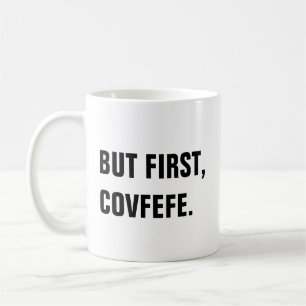 Aber zuerst, Covfefe Covfefe Tasse