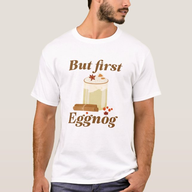 Aber zuerst Eggnog T-Shirt (Vorderseite)