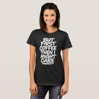 Aber zuerst Kaffee, dann kümmere ich mich vielleic T-Shirt