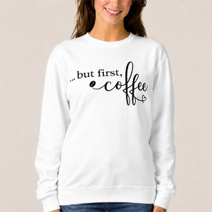 Aber zuerst Kaffee-Kaffee-Sweatshirt für Frauen Sweatshirt
