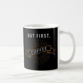 Aber zuerst, Kaffee Kaffeetasse