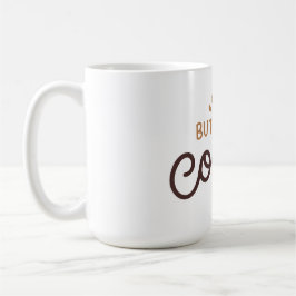 Aber zuerst Kaffee! Kaffeetasse