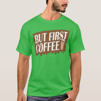 Aber zuerst Kaffee Lustig süchtig nach Kaffeeliebh T-Shirt