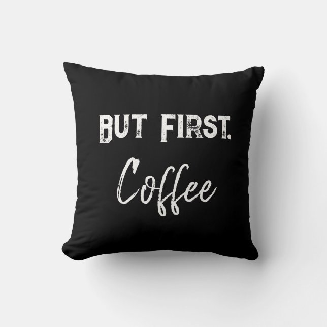 Aber zuerst, Kaffee-Shirt Kissen (Vorderseite)