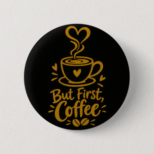 Aber zuerst Kaffee Süße Kaffee Liebhaber Geschenk Button
