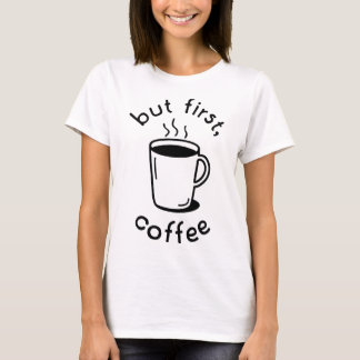 Aber zuerst, Kaffee T-Shirt