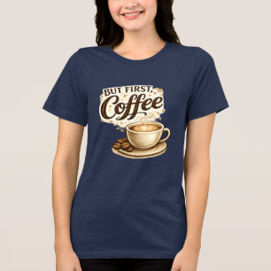 Aber zuerst, Kaffee T-Shirt Kaffee Liebhaber Ges Tri-Blend Shirt