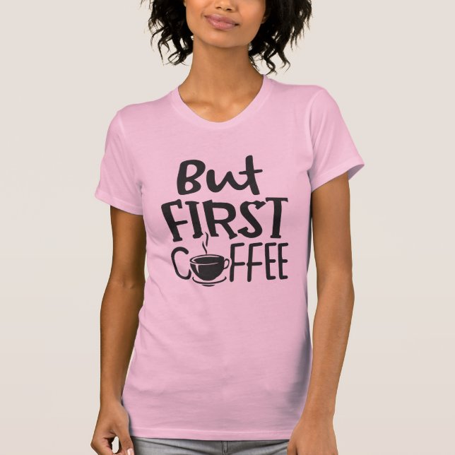 Aber zuerst Kaffee Zitat T-Shirt (Vorderseite)