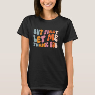 Aber zuerst Ließ ich Gott sei Dank T-Shirt
