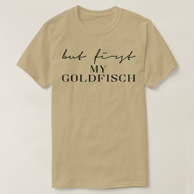 Aber zuerst mein Goldfisch T-Shirt (Design vorne)