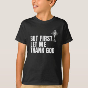 Aber zuerst möchte ich Gott danken T-Shirt