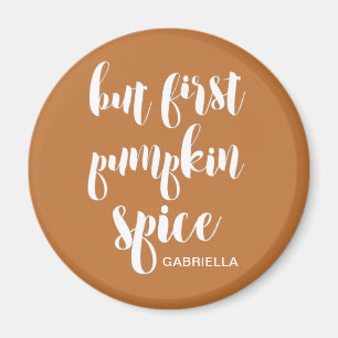 Aber zuerst Pumpkin Gewürz hinzufügen Name Magnet