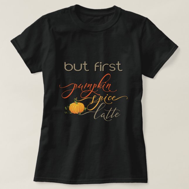 Aber zuerst - Pumpkin Spice Latte - Typografie T-Shirt (Design vorne)