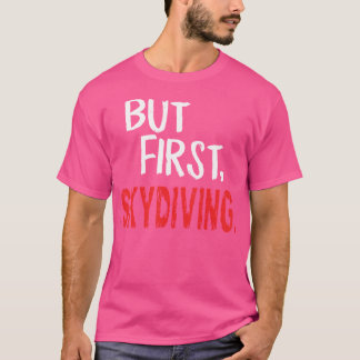 Aber zuerst Skydiving Funny Skydive T-Shirt