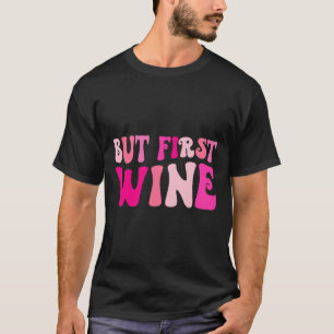 Aber zuerst Wein trinkender Junggesellinnenabschie T-Shirt