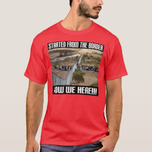 Abgefahren von der Grenze, jetzt wir hier… -- T  T-Shirt