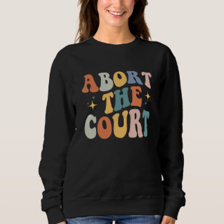 Abort The Court Scotus Pro Choice Women's Rights F Sweatshirt