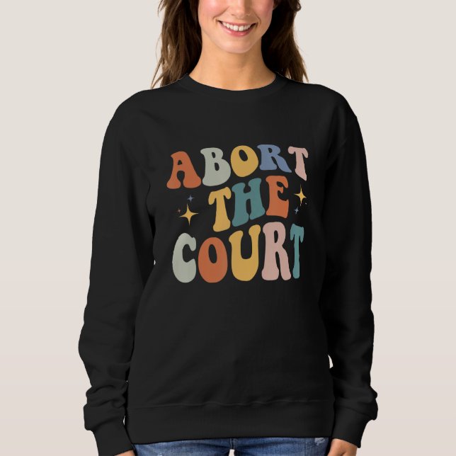 Abort The Court Scotus Pro Choice Women's Rights F Sweatshirt (Vorderseite)