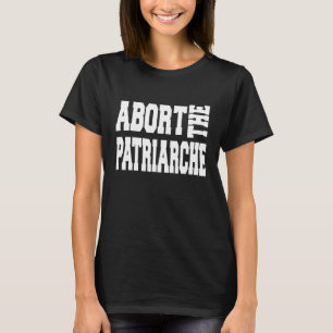 Abort the Patriarchy Feminism Clothing Activis T-Shirt