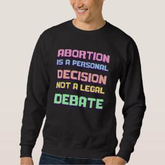 Abortion Is A Personal Decision Not A Legal Debate Sweatshirt