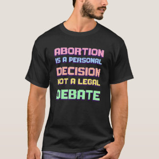 Abortion Is A Personal Decision Not A Legal Debate T-Shirt