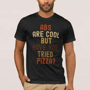 Abs sind Cool, aber hast du Pizza probiert? T-Shirt