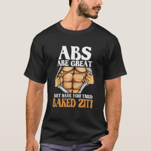Abs sind großartig, aber haben Sie versucht, Ziti T-Shirt