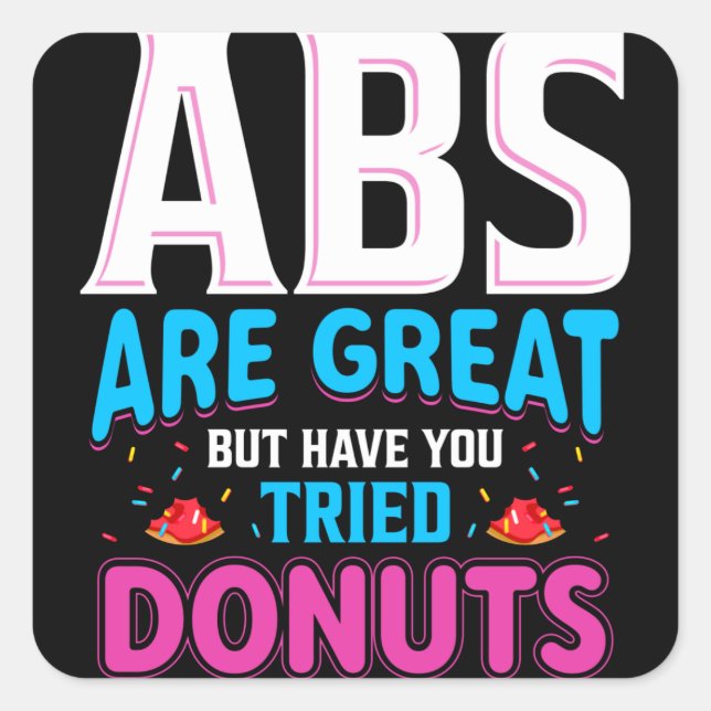 Abs sind toll, aber haben Sie versucht Donuts? Quadratischer Aufkleber (Vorderseite)