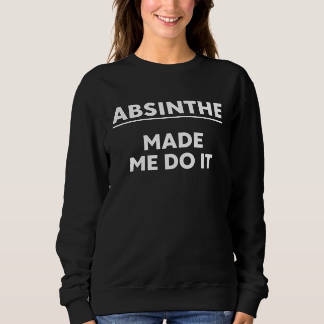 Absinth-Trinker  Absinth brachte mich dazu, Absint Sweatshirt (Vorderseite)