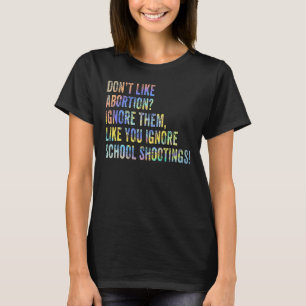 Abtreibung gefällt Ihnen nicht? Ignorieren Sie sie T-Shirt