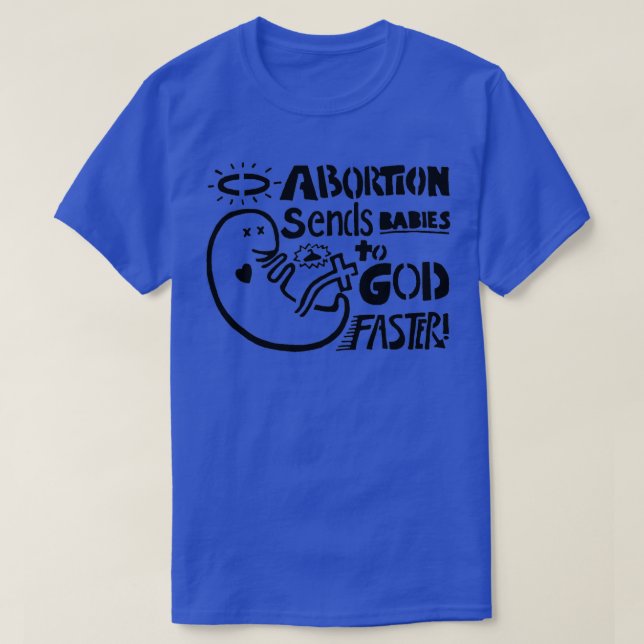 Abtreibung schickt Babys schneller an Gott T-Shirt (Design vorne)