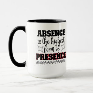 Abwesenheit ist die höchste Form der Präsenz.w Tasse