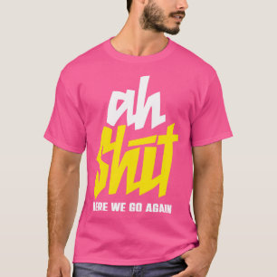 Ach hier gehen wir wieder los T-Shirt