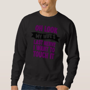 Ach schauen Sie, meine Ehefrau letzte Nerve Wollte Sweatshirt
