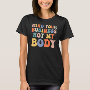 Achten Sie auf Ihr Geschäft, nicht auf meine körpe T-Shirt
