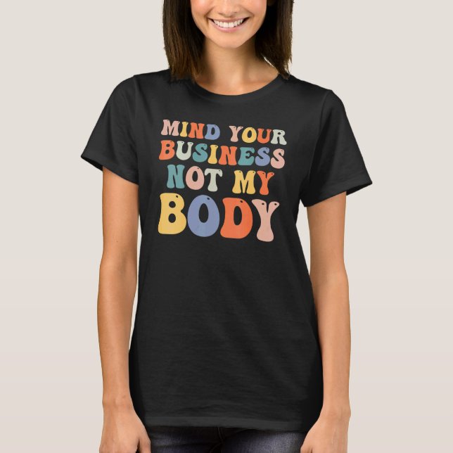 Achten Sie auf Ihr Geschäft, nicht auf meine körpe T-Shirt (Vorderseite)