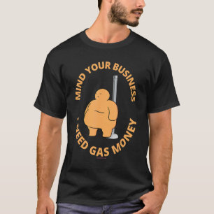 Achten Sie auf Ihr Unternehmen Ich benötige Gas Mo T-Shirt