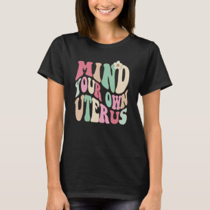 Achten Sie auf Ihre eigene Uterus Pro Wahl Feminis T-Shirt
