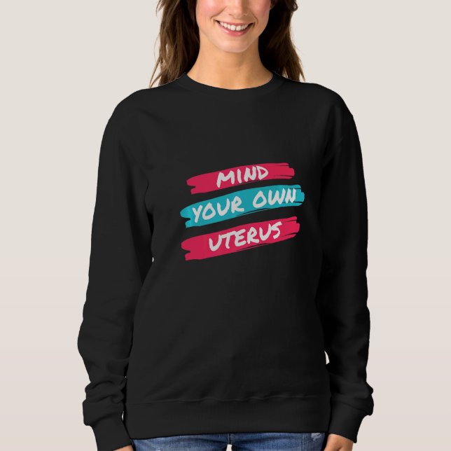 Achten Sie auf Ihre eigene Uterus Pro Wahl Sweatshirt (Vorderseite)