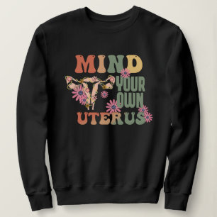 Achten Sie auf Ihren eigenen Uterus Sweatshirt