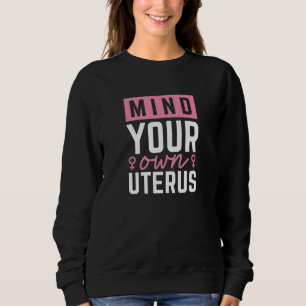 Achten Sie auf Ihren eigenen Uterus Sweatshirt