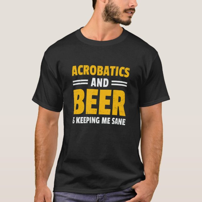 Acrobatics And Beer Is Keeping Me Sane Acrobat Gym T-Shirt (Vorderseite)