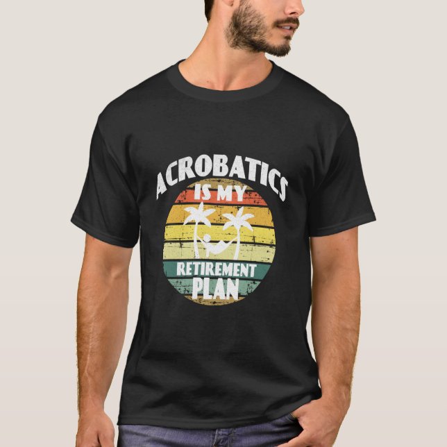 Acrobatics Is My Retiret Plan Pension Acrobatics T-Shirt (Vorderseite)