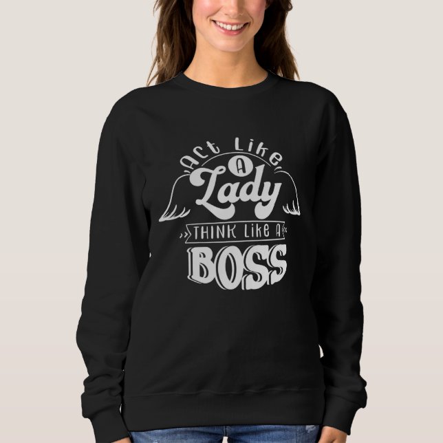 Act Like a Lady Think Like a Boss Sweatshirt (Vorderseite)