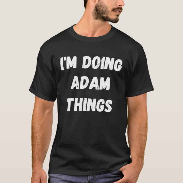 Adam  I'm Doing Adam Things T-Shirt (Vorderseite)