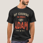Adam Name Funny Personalisiert Birthday Adam T-Shirt<br><div class="desc">Das ist ein Design mit Text Natürlich habe ich recht,  ich bin Adam. Ein cooles Geschenk für Freunde oder Familie namens Adam. Wenn Ihr Vor- oder Nachname Adam ist,  dann ist dieses Produkt für Sie. Present für Adam auf Valentinstag.</div>