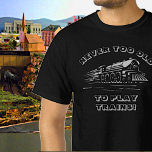Add Name Your TEXT Never Too Old to Play Trains T-Shirt<br><div class="desc">Edit Any of the Text to your own message with this great Steam Train Design. - - See In-Store for lots more Train Gifts.</div>